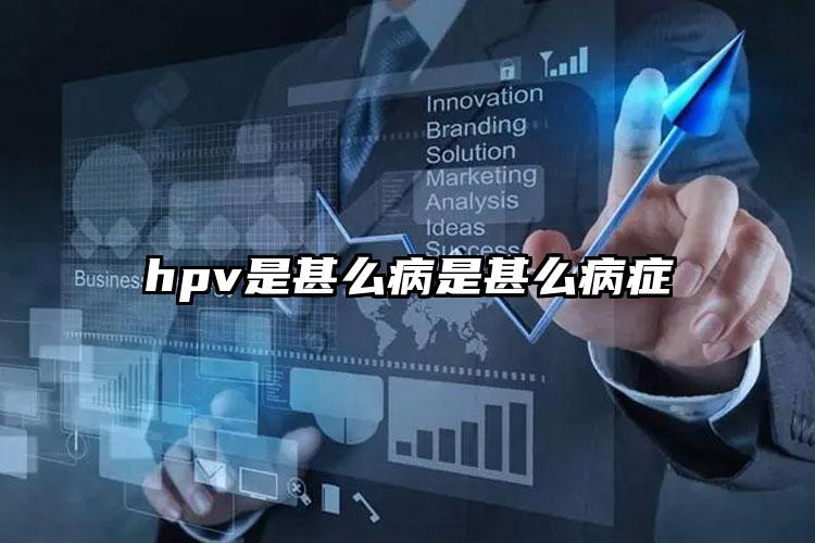 hpv是甚么病是甚么病症