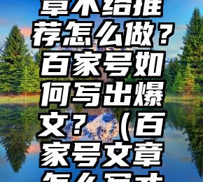 百家号文章不给推荐怎么做？百家号如何写出爆文？（百家号文章怎么写才能写好）