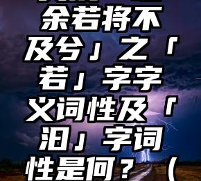 《离骚》中「肇锡余以嘉名」之「肇」字字义及「汩余若将不及兮」之「若」字字义词性及「汩」字词性是何？（皇览揆余初度兮 肇锡余以嘉名怎么读）