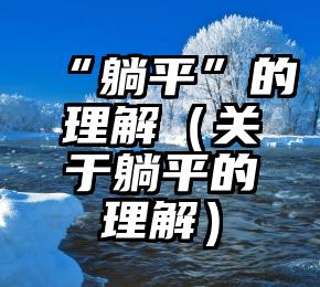 “躺平”的理解（关于躺平的理解）