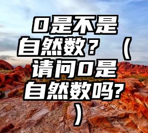 0是不是自然数？（请问0是自然数吗?）