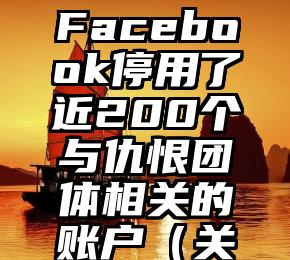 原创
            Facebook停用了近200个与仇恨团体相关的账户（关闭facebook账号）