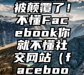 微信也快被颠覆了！不懂Facebook你就不懂社交网站（facebook比微信）