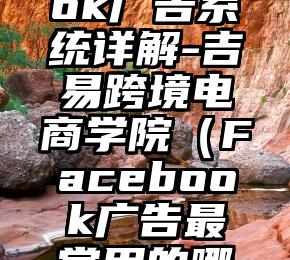 Facebook广告系统详解-吉易跨境电商学院（Facebook广告最常用的哪种形式）