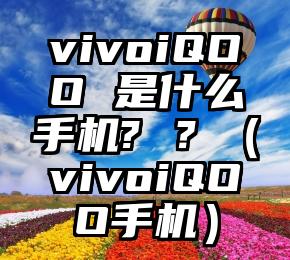 vivoiQOO 是什么手机? ？（vivoiQOO手机）