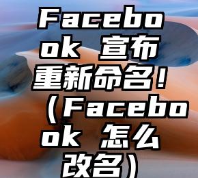 Facebook 宣布重新命名！（Facebook 怎么改名）