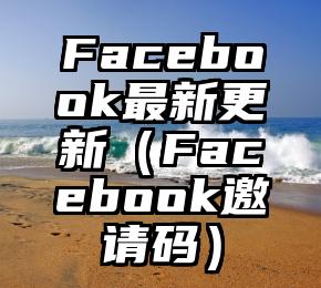 Facebook最新更新（Facebook邀请码）