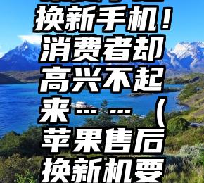 维权两个多月，苹果终于给换新手机！消费者却高兴不起来……（苹果售后换新机要多久才可以拿到呢?）