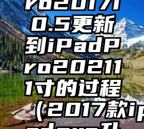 从iPadPro201710.5更新到iPadPro202111寸的过程（2017款ipadpro升级ios14）