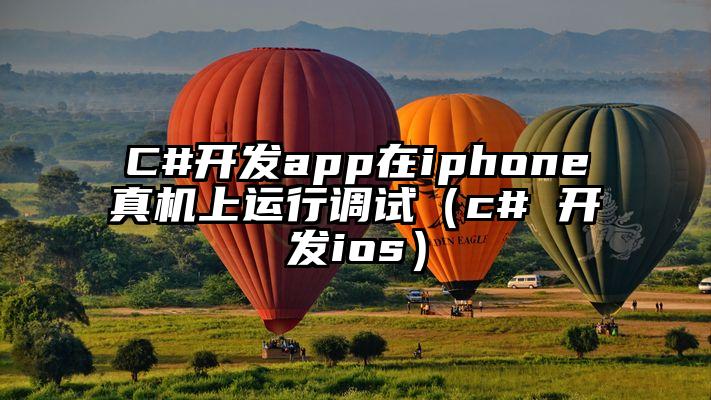 C#开发app在iphone真机上运行调试（c# 开发ios）