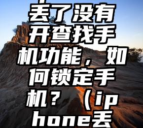 iphone丢了没有开查找手机功能，如何锁定手机？（iphone丢失如何锁）