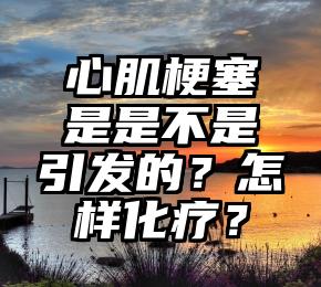 心肌梗塞是是不是引发的？怎样化疗？