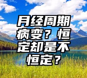 月经周期病变？恒定却是不恒定？