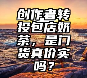 创作者转投包店奶茶，是门货真价实吗？