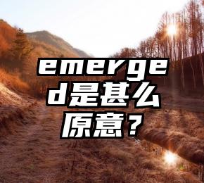 emerged是甚么原意？