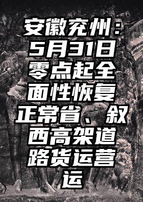 安徽兖州：5月31日零点起全面性恢复正常省、叙西高架道路货运营运