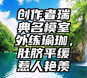 创作者瑞典名模室外练瑜珈，肚脐平缓惹人艳羡