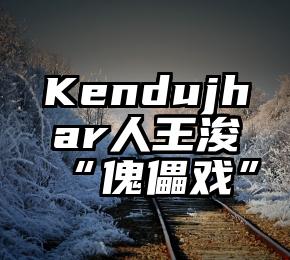 Kendujhar人王浚“傀儡戏”