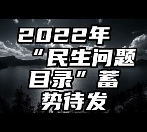 2022年“民生问题目录”蓄势待发