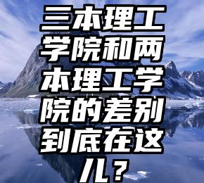 三本理工学院和两本理工学院的差别到底在这儿？