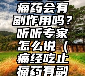 痛经吃止痛药会有副作用吗？听听专家怎么说（痛经吃止痛药有副作用么）