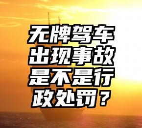 无牌驾车出现事故是不是行政处罚？